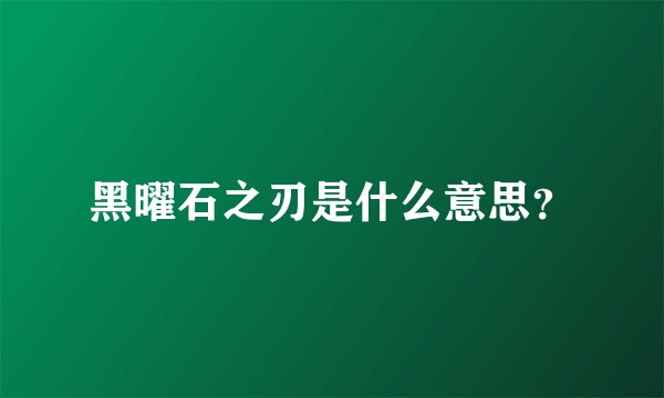 黑曜石之刃是什么意思？