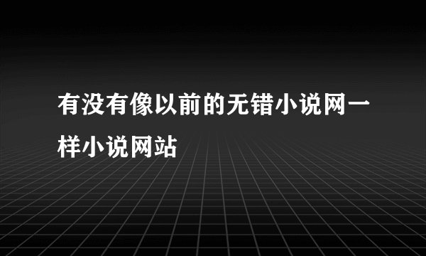 有没有像以前的无错小说网一样小说网站