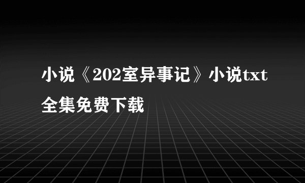 小说《202室异事记》小说txt全集免费下载