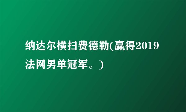 纳达尔横扫费德勒(赢得2019法网男单冠军。)