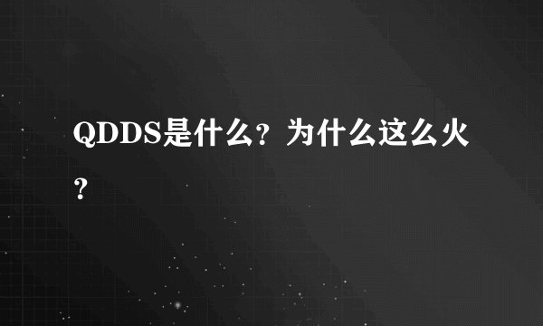 QDDS是什么？为什么这么火？