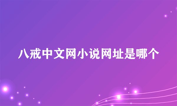 八戒中文网小说网址是哪个