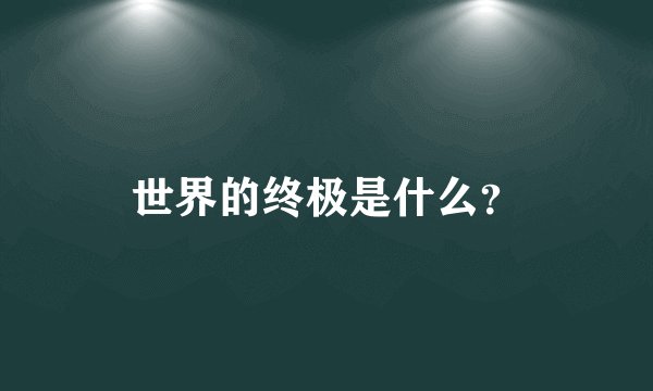 世界的终极是什么？