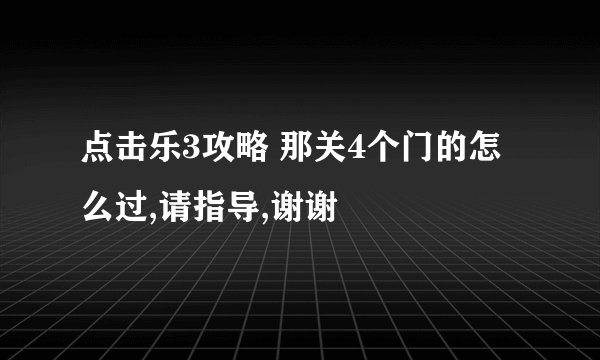点击乐3攻略 那关4个门的怎么过,请指导,谢谢