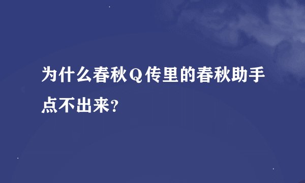 为什么春秋Ｑ传里的春秋助手点不出来？
