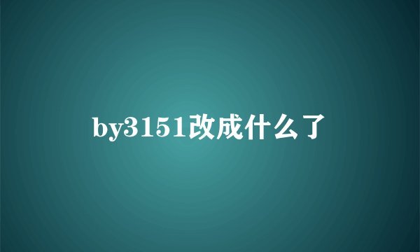 by3151改成什么了