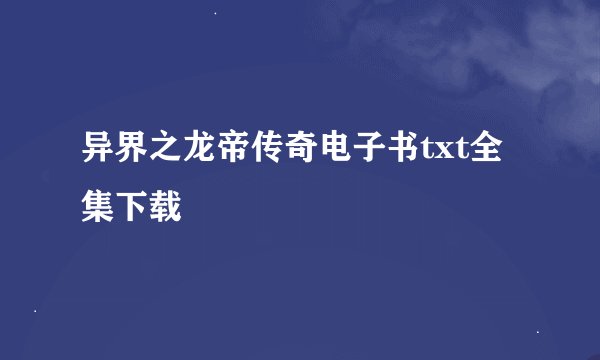 异界之龙帝传奇电子书txt全集下载