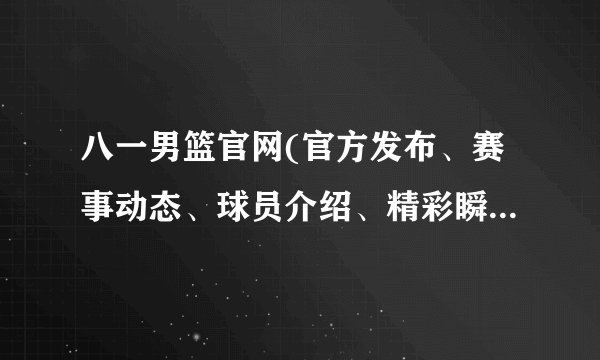 八一男篮官网(官方发布、赛事动态、球员介绍、精彩瞬间全覆盖)
