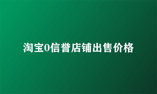 淘宝0信誉店铺出售价格