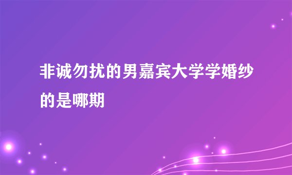 非诚勿扰的男嘉宾大学学婚纱的是哪期