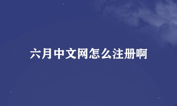 六月中文网怎么注册啊
