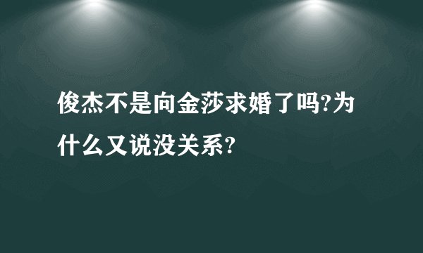 俊杰不是向金莎求婚了吗?为什么又说没关系?