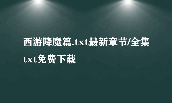 西游降魔篇.txt最新章节/全集txt免费下载