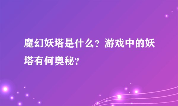 魔幻妖塔是什么？游戏中的妖塔有何奥秘？