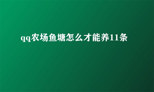 qq农场鱼塘怎么才能养11条