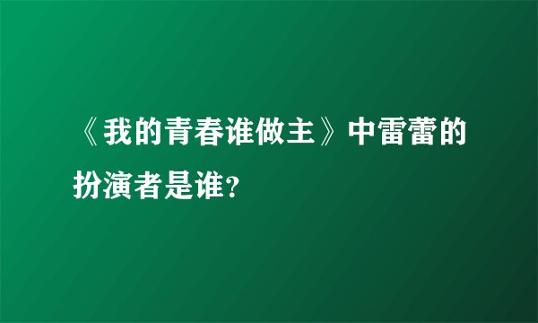 《我的青春谁做主》中雷蕾的扮演者是谁？