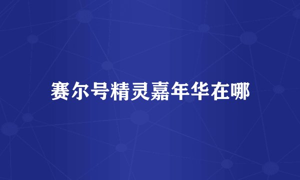 赛尔号精灵嘉年华在哪