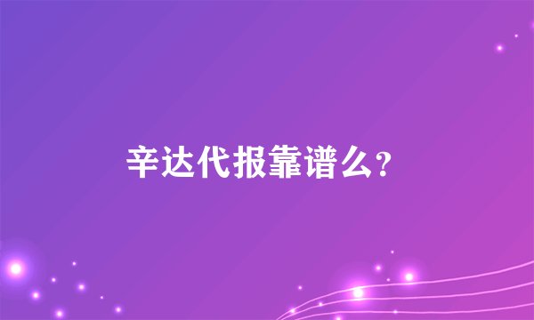 辛达代报靠谱么？