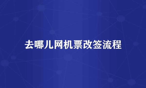 去哪儿网机票改签流程