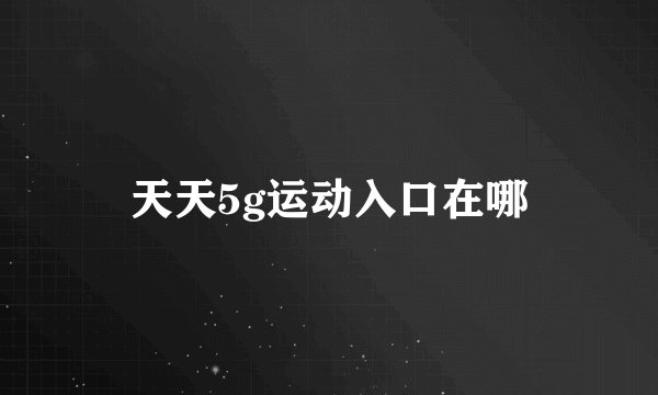 天天5g运动入口在哪