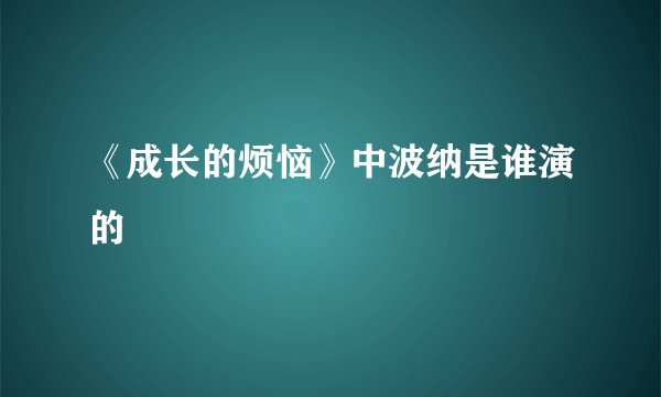 《成长的烦恼》中波纳是谁演的