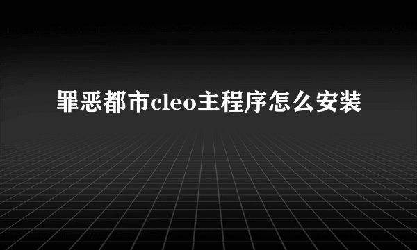 罪恶都市cleo主程序怎么安装