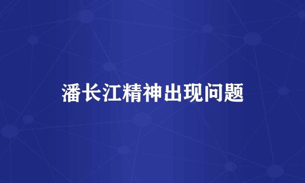 潘长江精神出现问题