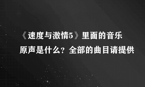 《速度与激情5》里面的音乐原声是什么？全部的曲目请提供