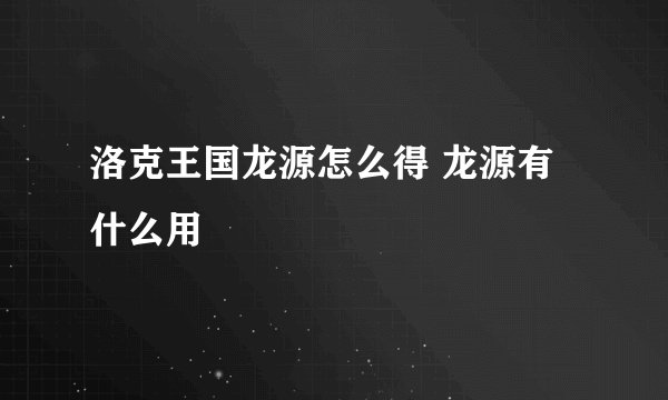 洛克王国龙源怎么得 龙源有什么用