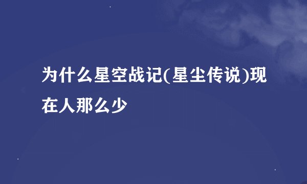 为什么星空战记(星尘传说)现在人那么少