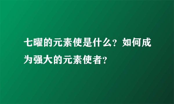 七曜的元素使是什么？如何成为强大的元素使者？