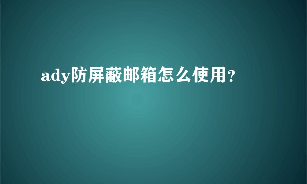 ady防屏蔽邮箱怎么使用？