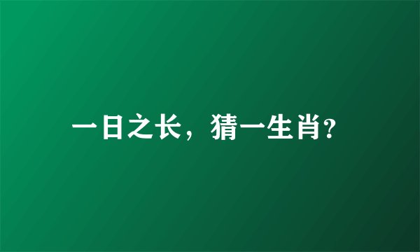 一日之长，猜一生肖？