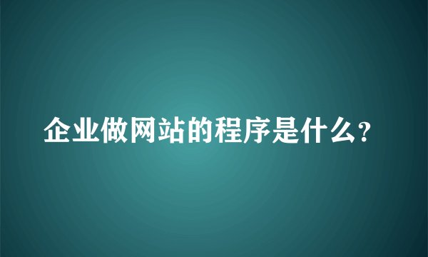 企业做网站的程序是什么？