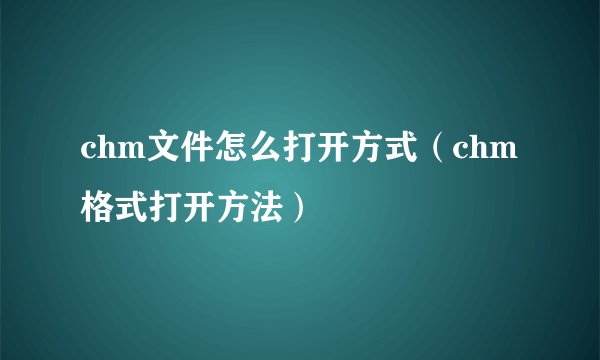 chm文件怎么打开方式（chm格式打开方法）