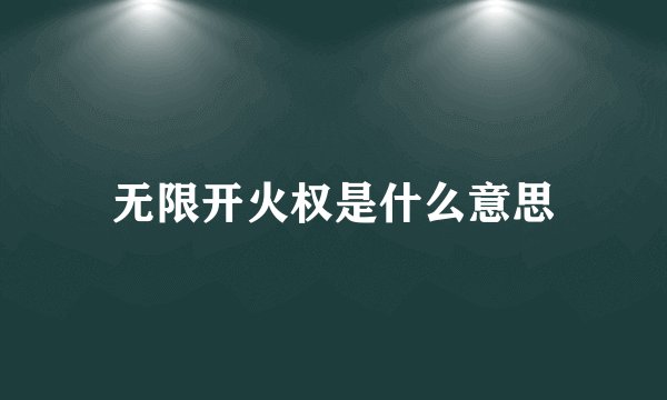 无限开火权是什么意思