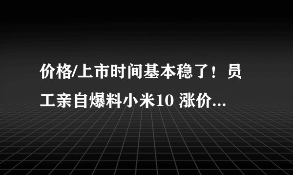 价格/上市时间基本稳了！员工亲自爆料小米10 涨价格大势所趋