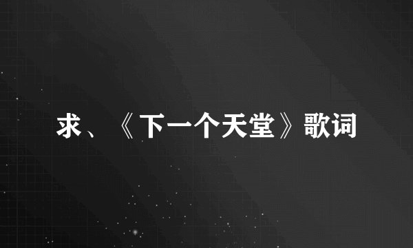 求、《下一个天堂》歌词