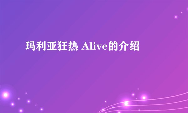 玛利亚狂热 Alive的介绍