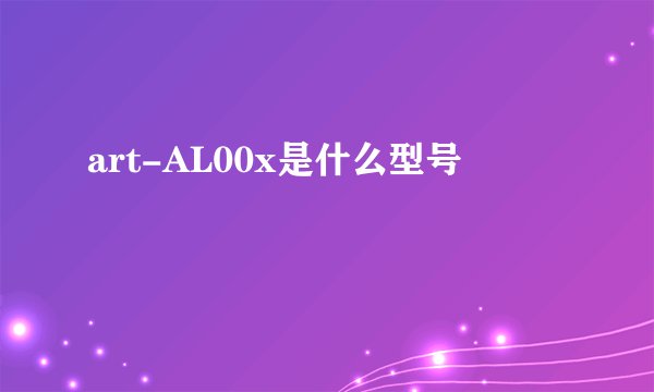 art-AL00x是什么型号