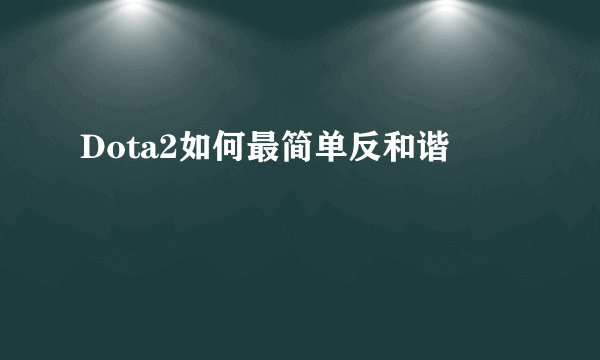 Dota2如何最简单反和谐