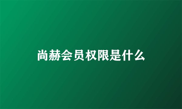 尚赫会员权限是什么