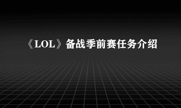 《LOL》备战季前赛任务介绍