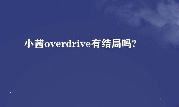 小茜overdrive有结局吗?