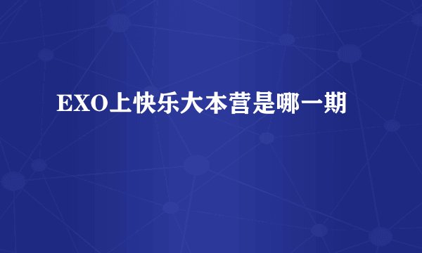 EXO上快乐大本营是哪一期