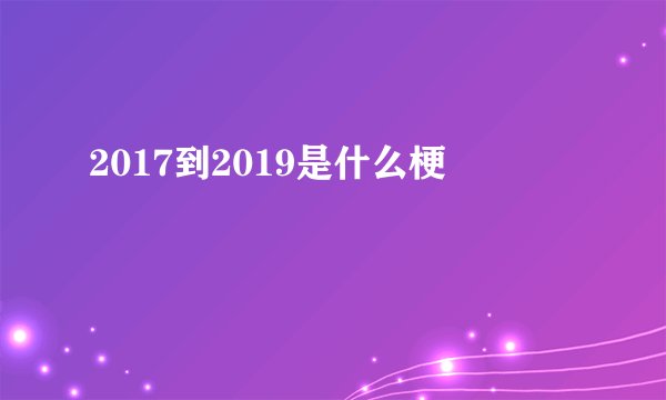 2017到2019是什么梗