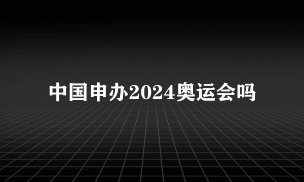 中国申办2024奥运会吗