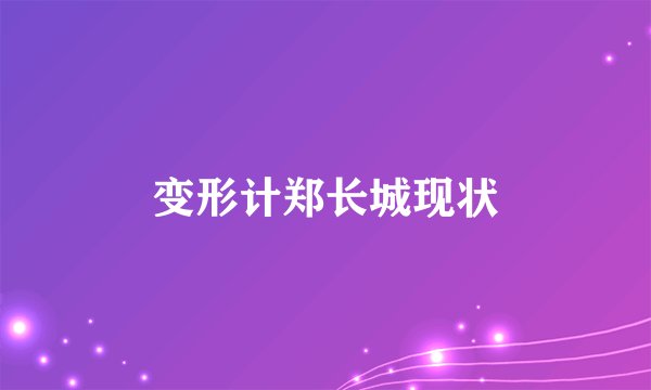变形计郑长城现状