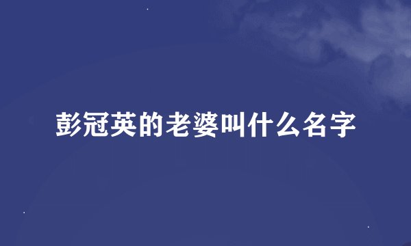 彭冠英的老婆叫什么名字