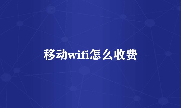 移动wifi怎么收费